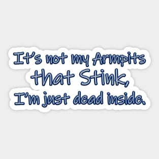 It's not my Armpits that Stink, I'm just Dead inside. Sticker